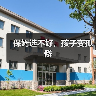 保姆选不好,孩子变孤僻(图1) 保姆选不好,孩子变孤僻(图1)