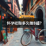 怀孕初期多久做B超？（图1）